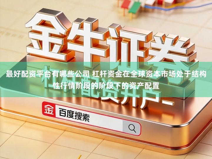 最好配资平台有哪些公司 杠杆资金在全球资本市场处于结构性行情阶段的阶段下的资产配置