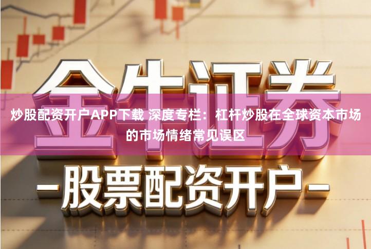 炒股配资开户APP下载 深度专栏：杠杆炒股在全球资本市场的市场情绪常见误区
