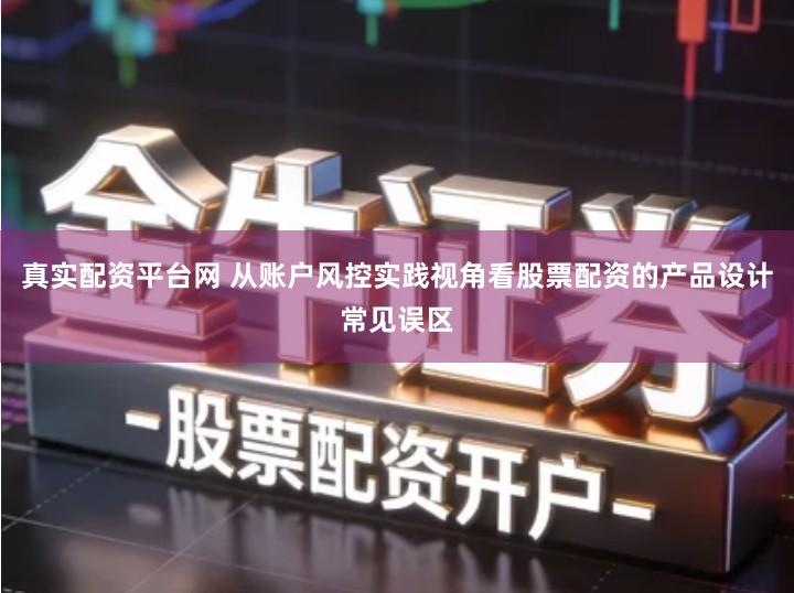 真实配资平台网 从账户风控实践视角看股票配资的产品设计常见误区