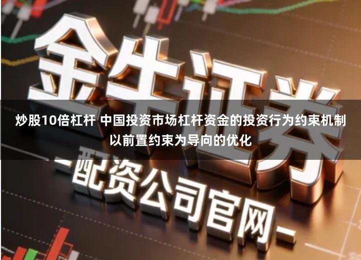 炒股10倍杠杆 中国投资市场杠杆资金的投资行为约束机制以前置约束为导向的优化